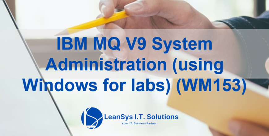 IBM MQ V9 System Administration (using Windows for labs) (WM153)