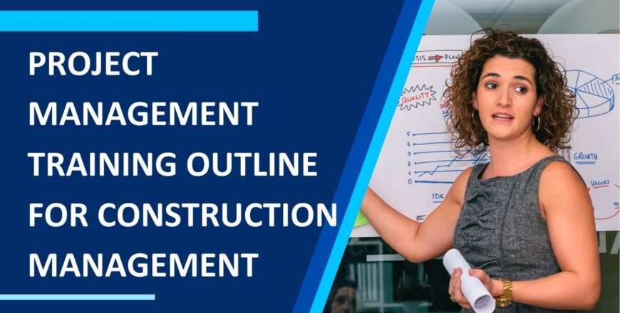 PROJECT MANAGEMENT TRAINING OUTLINE FOR CONSTRUCTION MANAGEMENT