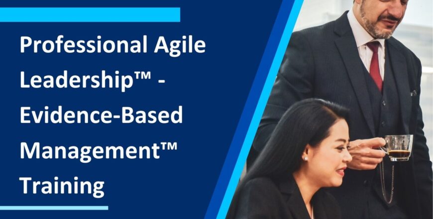 Professional Agile Leadership™ - Evidence-Based Management™ Training