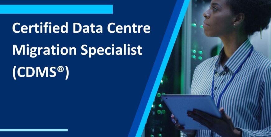 Certified Data Centre Migration Specialist (CDMS®)